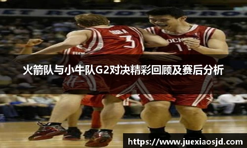 火箭队与小牛队G2对决精彩回顾及赛后分析